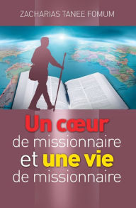 Title: Un Coeur de Missionnaire et Une Vie de Missionnaire, Author: Zacharias Tanee Fomum