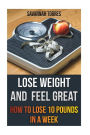 Lose Weight and Feel Great: How To Lose 10 Pounds In A Week
