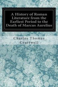 Title: A History of Roman Literature from the Earliest Period to the Death of Marcus Aurelius, Author: Charles Thomas Cruttwell