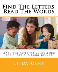 Title: Find The Letters, Read The Words: Learn The Alternative Spellings For Short And Long Sounds, Author: Linda Johns