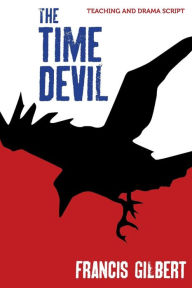 Title: The Time Devil: Teaching & Drama Script, Author: Francis Jonathan Gilbert PhD