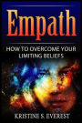 Empath: How To Overcome Your Limiting Beliefs (Survival Guide, Strategies for Sensitive People, Emotional Healing, How To Thrive)