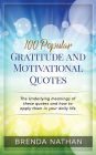 100 Popular Gratitude and Motivational Quotes: The Underlying meanings of these quotes and how to apply them in your daily life