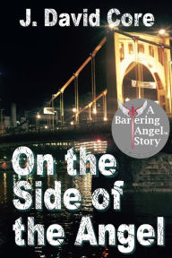 Title: On the Side of the Angel: A Bartering Angel Story, Author: J. David Core