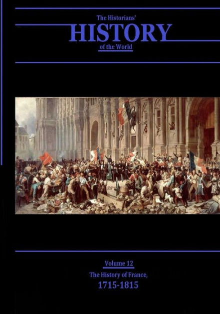 The History Of France, 1715-1815: The Historians' History Of The World ...