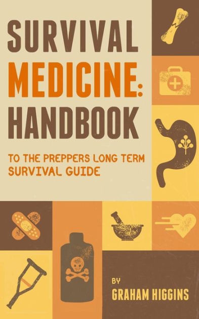 Survival Medicine Handbook To The Prepper S Long Term Survival Guide By Graham Higgins