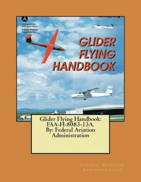 Glider Flying Handbook: FAA-H-8083-13A. By: Federal Aviation ...