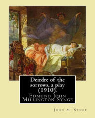 Title: Deirdre of the sorrows, a play (1910). By: John M. Synge: Edmund John Millington Synge (16 April 1871 - 24 March 1909) was an Irish playwright, poet, prose writer, travel writer and collector of folklore., Author: John M Synge