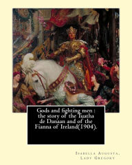Title: Gods and fighting men: the story of the Tuatha de Danaan and of the Fianna of Ireland(1904). By: Lady Gregory, with a preface By: W. B. Yeats: Isabella Augusta, Lady Gregory ( 15 March 1852 - 22 May 1932) was an Irish dramatist, folklorist and theatre man, Author: William Butler Yeats