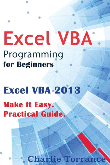 Excel Vba Programming For Beginners Excel Vba 13 Make It Easy Practical Guide By Charlie Torrance Paperback Barnes Noble