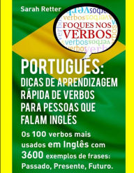 Title: Portugues: Dicas de Aprendizagem Rapida de Verbos para Pessoas que Falam Ingles.: Os 100 verbos mais usados em Portuguï¿½s com 3600 exemplos de frases: Passado, Presente, Futuro., Author: Sarah Retter