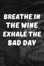 Breathe In The Wine, Exhale The Bad Day: Writing Journal Lined, Diary, Notebook for Men & Women