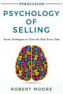 Persuasion: Psychology of Selling - Secret Techniques To Close The Deal Every Time