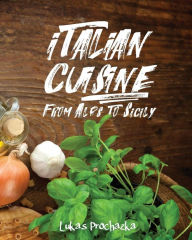 Title: Italian Cuisine: From Alps to Sicily, Author: Lukas Prochazka