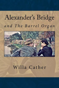 Title: Alexander's Bridge: And The barrel organ, Author: Alfred Noyes