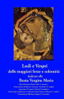 Lodi e Vespri delle maggiori solennita' e feste dedicate alla Beata Vergine Maria: Maria Madre di Dio (1 gen), Annunciazione (25 mar), Visitazione (31 mag), Assunzione (15 ago), Nativita' (8 set), Addolorata (15 set), Vergine del Rosario (7 ott), Presenta