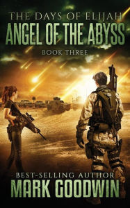 Title: Angel of the Abyss: A Post-Apocalyptic Novel of the Great Tribulation, Author: Mark Goodwin