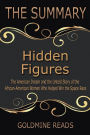 The Summary of Hidden Figures: Based on the Book by Margot Lee Shetterly: The American Dream and the Untold Story of the African-American Women Who Helped Win the Space Race