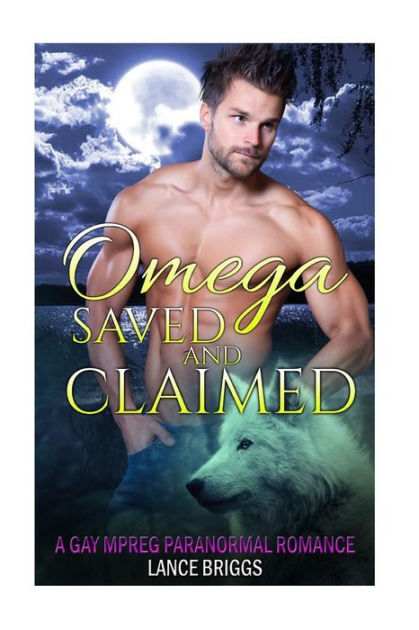 Omega Saved And Claimed Gay Mm Paranormal Romance By Lance Briggs