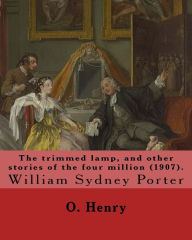 Title: The trimmed lamp, and other stories of the four million (1907). By: O. Henry: William Sydney Porter (September 11, 1862 - June 5, 1910), known by his pen name O. Henry, was an American short story writer., Author: O. Henry