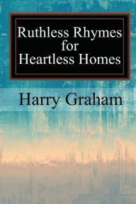 Title: Ruthless Rhymes for Heartless Homes, Author: Harry Graham