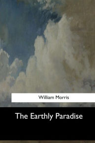 Title: The Earthly Paradise, Author: William Morris MD