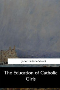 Title: The Education of Catholic Girls, Author: Janet Erskine Stuart