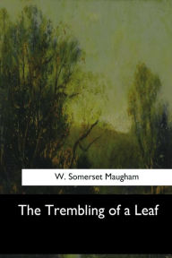 Title: The Trembling of a Leaf, Author: W. Somerset Maugham