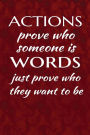 Actions prove who someone is, words just prove who they want to be.: Motivate & Inspire Writing Journal Lined, Diary, Notebook for Men & Women