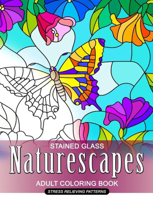 Naturescapes Stained Glass Adults Coloring Book: Mind Calming And