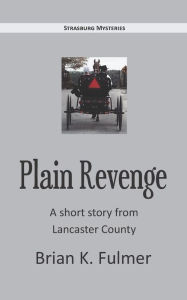 Title: Plain Revenge: A short story taken from Lancaster County, Author: Brian Fulmer