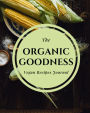 The Organic Goodness Vegan Recipes: 110 Page 8x10