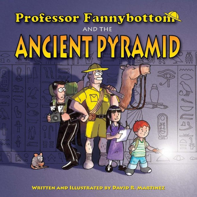 Professor Fannybottom And The Ancient Pyramid By David R. Martinez 