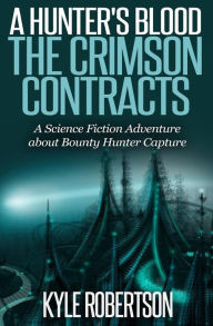 Title: (Sci-fi Epic) A Hunter's Blood: The Crimson Contracts: A Science Fiction Adventure about Bounty Hunter Capture, Author: Robertson
