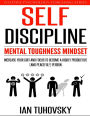 Self-Discipline: Mental Toughness Mindset: Increase Your Grit and Focus to Become a Highly Productive (and Peaceful!) Person