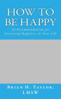 How to be Happy: 22 Recommendations for Increasing Happiness in Your Life