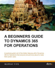 Title: A Beginners Guide to Dynamics 365 for Operations (Black & White), Author: Murray Fife