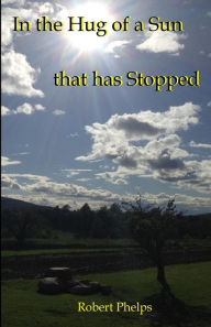 Title: In the Hug of a Sun that has Stopped, Author: Robert Phelps
