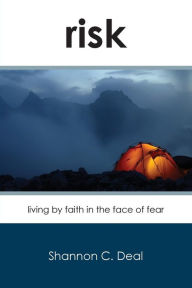 Title: Risk: Living by Faith in the Face of Fear, Author: Shannon C Deal