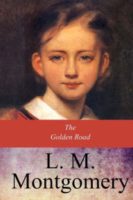 Title: The Golden Road, Author: Lucy Maud Montgomery