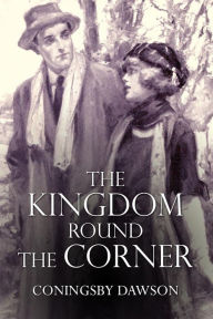 Title: The Kingdom Round the Corner, Author: Coningsby Dawson