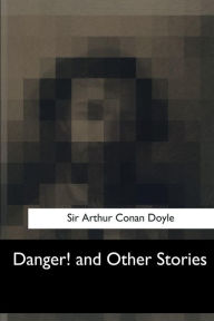 Title: Danger! and Other Stories, Author: Arthur Conan Doyle