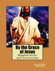 Title: By the Grace of Jesus: Regeneration and Conversion, Author: Penelope A C Shepherd