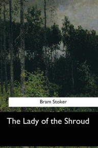 Title: The Lady of the Shroud, Author: Bram Stoker