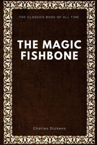 Title: The Magic Fishbone, Author: Charles Dickens