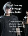 Final Fantasy XV Strategy Game Guide: Comprehensive Walkthroughs,Tips,Tricks,Glitches and Strategy Guide.
