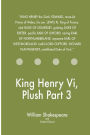 King Henry Vi, Plush Part 3