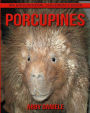 Porcupines! An Educational Children's Book about Porcupines with Fun Facts & Photos
