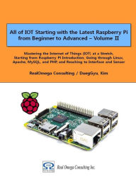 Title: All of IOT Starting with the Latest Raspberry Pi from Beginner to Advanced - Volume 2: Mastering the Internet of Things (IOT) at a Stretch, Starting from Raspberry Pi Introduction, Going through Linux, Apache, MySQL, and PHP, and Reaching to Interface and, Author: Dueggyu Kim