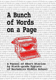 Title: A Bunch of Words on a Page: A Passel of Short Stories by Sixth-grade Typists of Berkshire Middle School, Author: Daniel Fisher